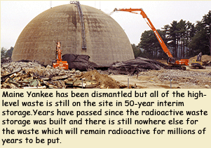 Maine Yankee has been dismantled but all of its radioactive waste is still on the site with no where else to be put.